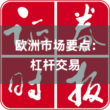 欧洲市场要点：杠杆交易