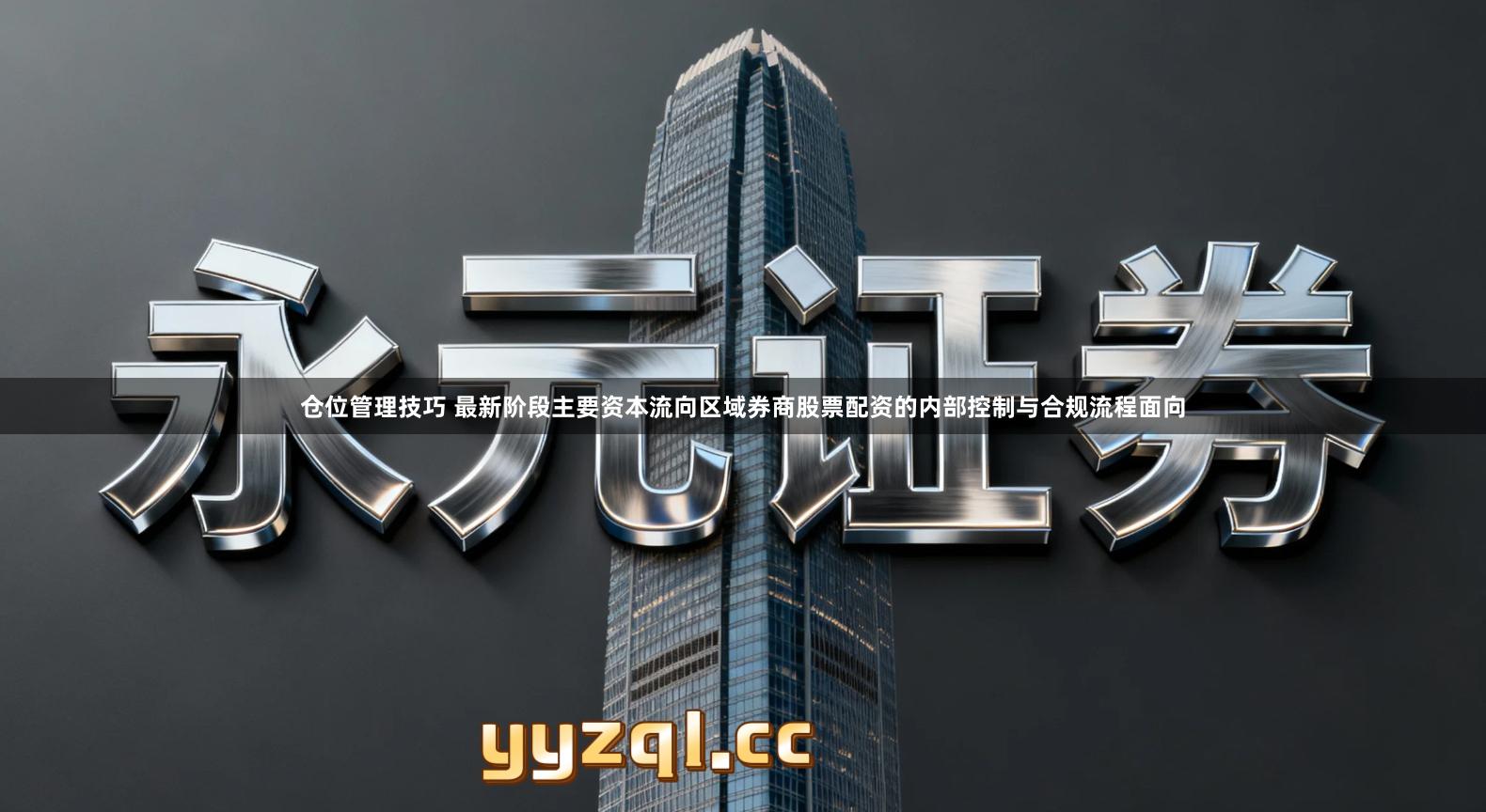 仓位管理技巧 最新阶段主要资本流向区域券商股票配资的内部控制与合规流程面向