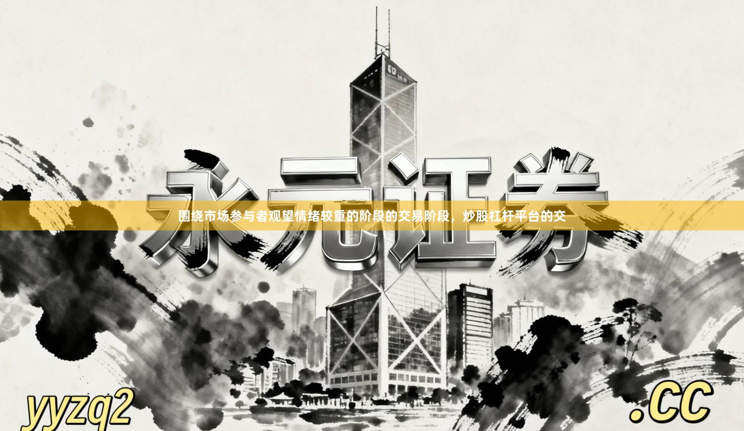 围绕市场参与者观望情绪较重的阶段的交易阶段，炒股杠杆平台的交