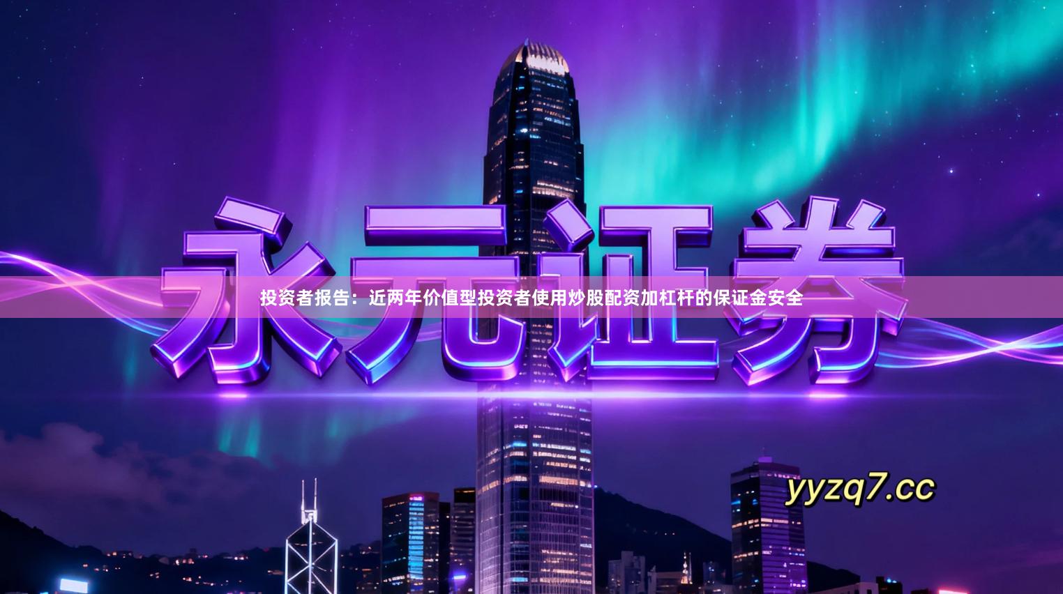 投资者报告:近两年价值型投资者使用炒股配资加杠杆的保证金安全