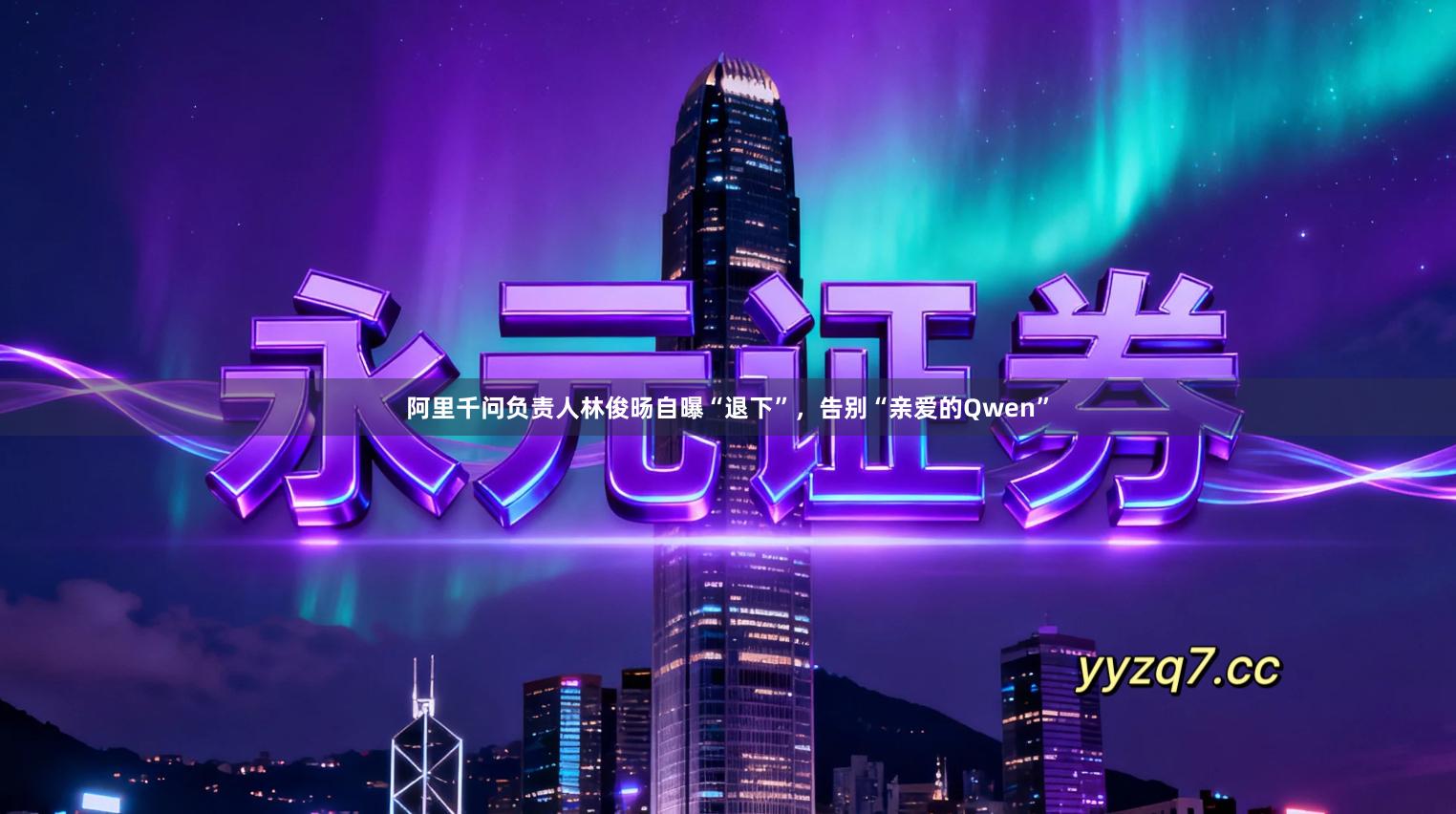 阿里千问负责人林俊旸自曝“退下”，告别“亲爱的Qwen”